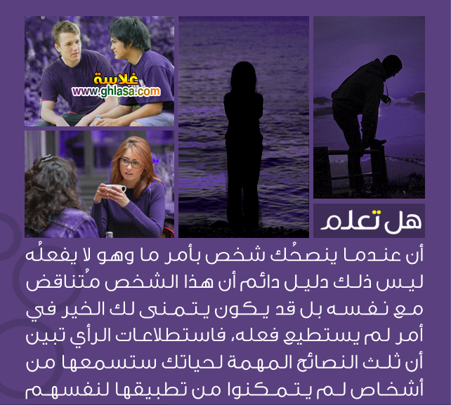 معلومات عامة وهامة هل تعلم ثقافة عامة ينصحُك شخص بأمر ما وهو لا يفعله، ليس ذلك دليل دائم أن هذا الشخص مُتناقض بل قد يكون يتمنى لك الخير في أمر لم يستطيع فعله - معلومات عامة وهامة هل تعلم ثقافة عامة